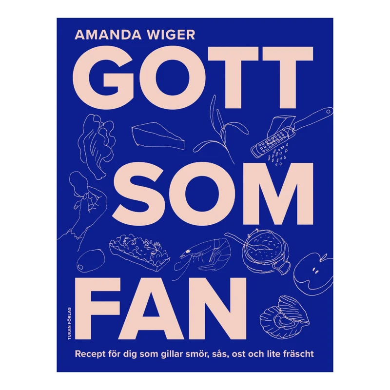Gott som fan : recept för dig som gillar smör, sås och lite fräscht